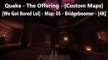 Quake - The Offering - [We Got Bored Lol] - Map: 05 - Bridgeboomer - [4K] - [100% Secrets]