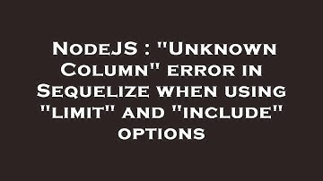 NodeJS : "Unknown Column" error in Sequelize when using "limit" and "include" options