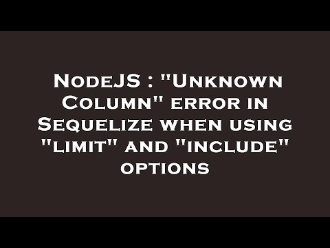 NodeJS : "Unknown Column" error in Sequelize when using "limit" and "include" options
