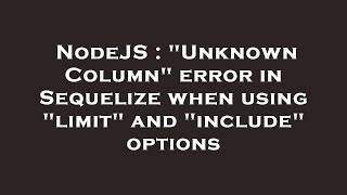 NodeJS : "Unknown Column" error in Sequelize when using "limit" and "include" options