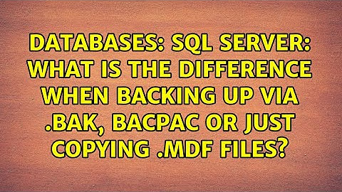 SQL Server: What is the difference when backing up via .bak, BACPAC or just copying .mdf files?