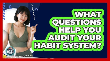 What Questions Help You Audit Your Habit System?