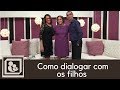 Como dialogar com os filhos - 13/03/2018