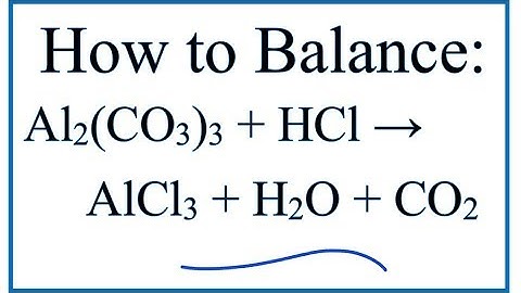 How to Balance Al2(CO3)3 + HCl = AlCl3 + H2O + CO2 (Aluminum carbonate + Hydrochloric acid)