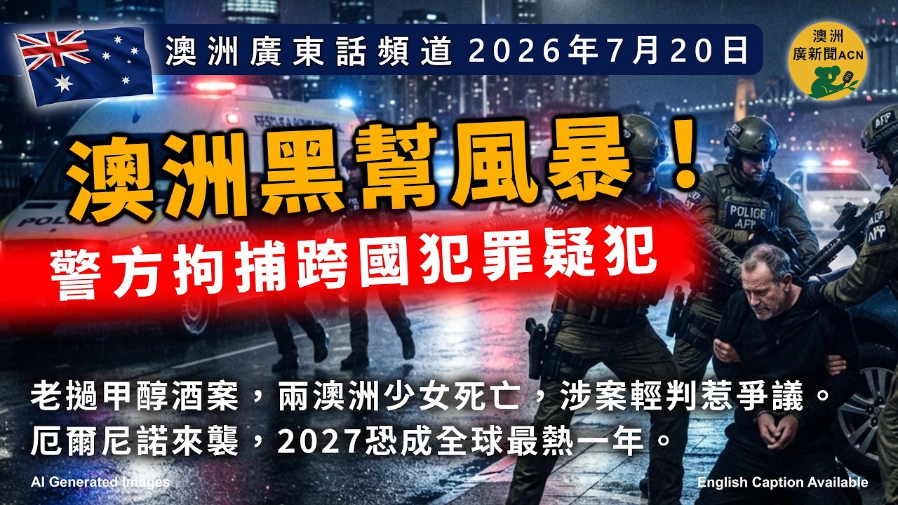 澳洲黑幫風暴!跨國犯罪主腦被捕|老撾甲醇酒奪命案惹怒澳洲|2027恐成史上最熱一年 | 澳洲廣東話新聞 Australian Cantonese News