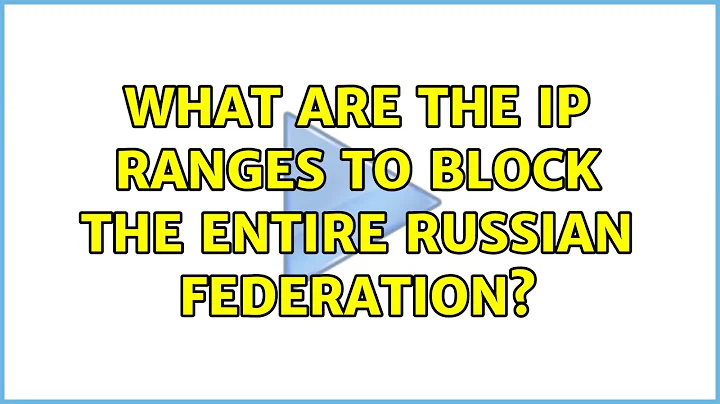 What are the IP ranges to block the entire Russian Federation?