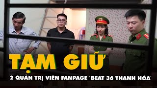 Tạm giữ hai quản trị viên fanpage 'Beat 36 Thanh Hóa' đăng tin sai sự thật