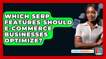 Which SERP Features Should E-commerce Businesses Optimize? - SearchEnginesHub.com