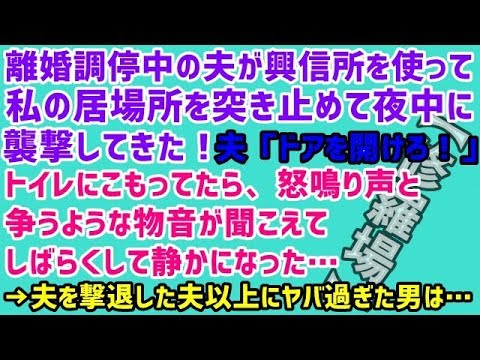【修羅場 衝撃】離婚調停の夫が興信所を使って私の居場所を突き止めて夜中に襲撃してきた！→怒鳴り声と争うような物音が聞こえてしばらくして静かになった…→夫を撃退した夫以上にヤバ過ぎた男は…