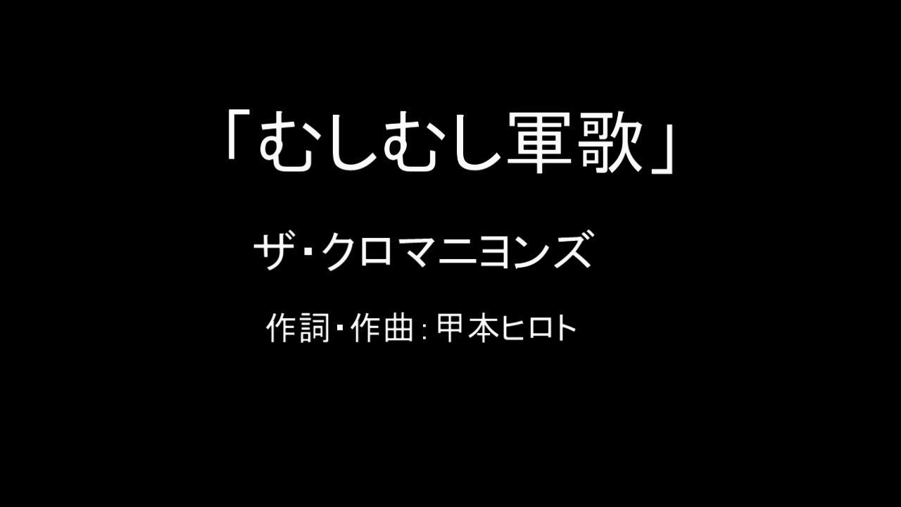 ザ クロマニヨンズ むしむし軍歌 歌詞 動画視聴 歌ネット