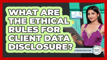 What Are The Ethical Rules For Client Data Disclosure?