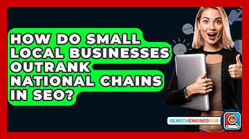 How Do Small Local Businesses Outrank National Chains In SEO? - SearchEnginesHub.com