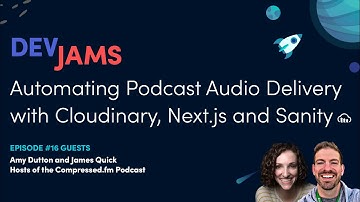 Automating Podcast Audio Delivery with Cloudinary, Next.js and Sanity - Cloudinary DevJams Ep. #16