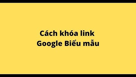 Cách khóa link Google Biểu mẫu