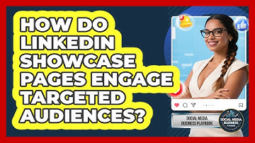 How Do LinkedIn Showcase Pages Engage Targeted Audiences? - Social Media Business Playbook