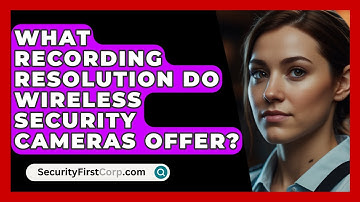 What Recording Resolution Do Wireless Security Cameras Offer? - SecurityFirstCorp.com