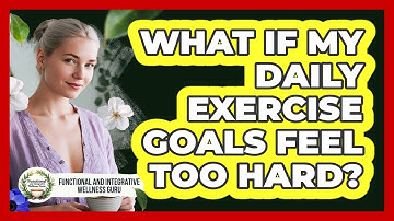 What If My Daily Exercise Goals Feel Too Hard?