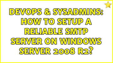 DevOps & SysAdmins: How to setup a reliable SMTP server on Windows Server 2008 R2? (2 Solutions!!)