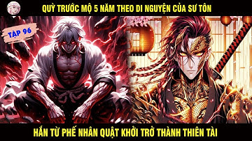 QUỲ TRƯỚC MỘ 5 NĂM THEO DI NGUYỆN CỦA SƯ TÔN HẮN TỪ MỘT PHẾ NHÂN QUẬT KHỞI THÀNH THIÊN TÀI TẬP 96