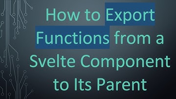How to Export Functions from a Svelte Component to Its Parent