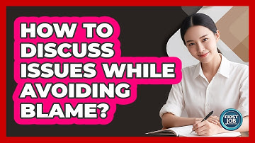 How To Discuss Issues While Avoiding Blame?