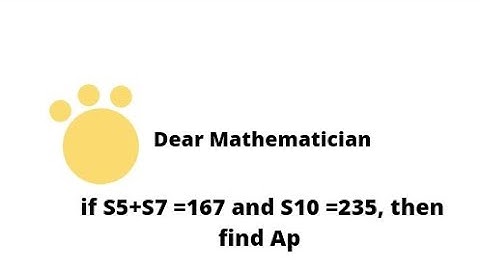 in an ap if S5+S7 =167 and S10 is equal to 235 find AP where Sn denotes the sum of the first n terms