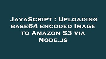 JavaScript : Uploading base64 encoded Image to Amazon S3 via Node.js