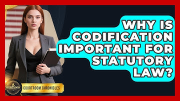 Why Is Codification Important For Statutory Law? - Courtroom Chronicles