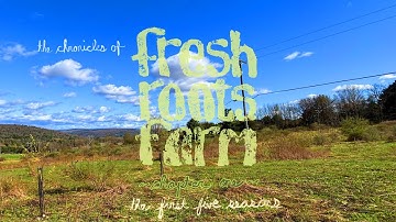 Fresh Roots Farm... the chronicles of... ch. 1 - the first five seasons