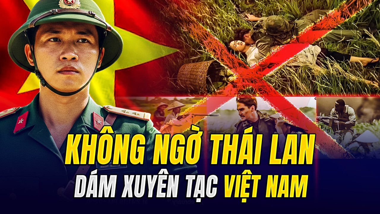 KHÔNG NGỜ THÁI LAN DÁM LÀM PHIM XUYÊN TẠC BỘ ĐỘI VIỆT NAM