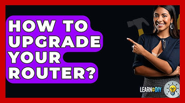 How To Upgrade Your Router? - LearnToDIY360.com