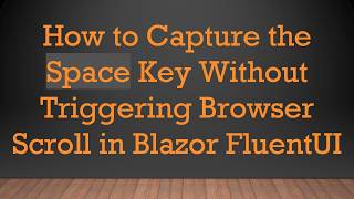 How to Capture the Space Key Without Triggering Browser Scroll in Blazor FluentUI Update