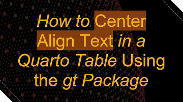 How to Center Align Text in a Quarto Table Using the gt Package
