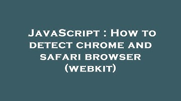JavaScript : How to detect chrome and safari browser (webkit)