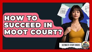 How To Succeed In Moot Court - Ultimate Study Hacks