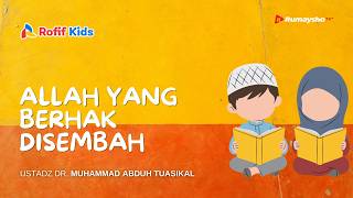 Rofif Kids : Allah yang Berhak Disembah - Ustadz Dr. Muhammad Abduh Tuasikal, M.Sc.