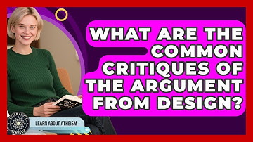 What Are The Common Critiques Of The Argument From Design? - Learn About Atheism