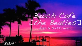 Cafe Music!!Happy Bossa Nova Background Music!!the Beatles Cover!!