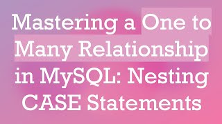 Mastering a One to Many Relationship in MySQL: Nesting CASE Statements Net Worth