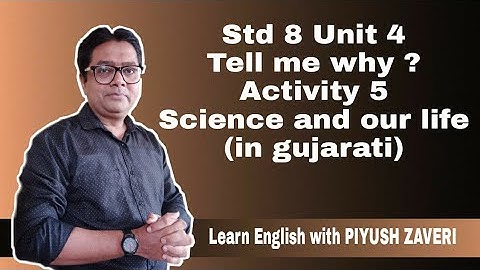 Std 8- Unit 4- Tell me why ?-Activity 5-Science and our life(in gujarati)