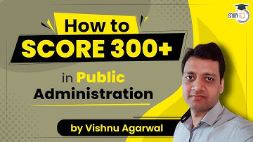 How to Score 300+ in Public Administration | UPSC CSE/IAS 2022