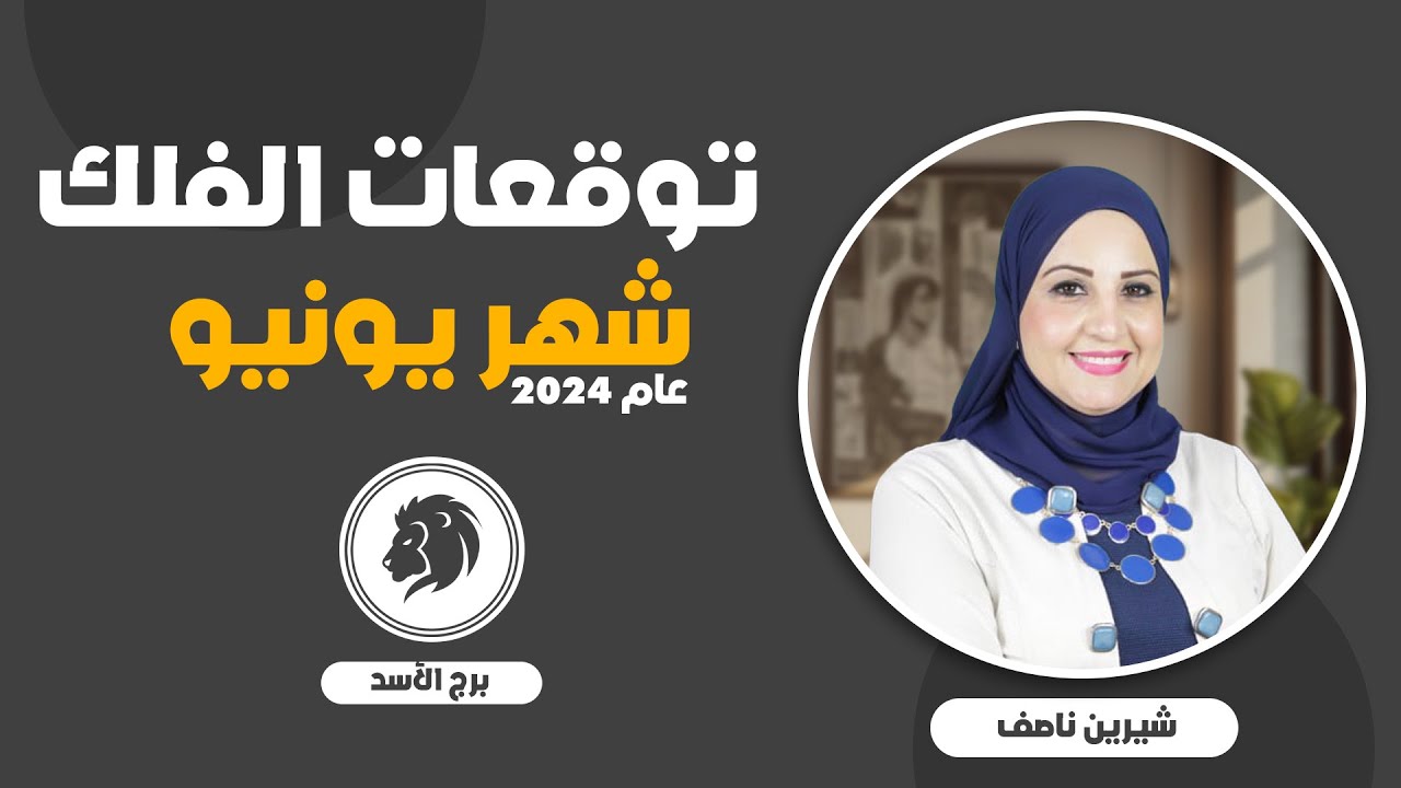 شيرين ناصف | توقعات برج الأسد شهر يونيو ( حزيران ) عام 2024 | قراءة عامة | عمليه - عاطفية