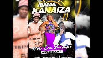 Mama Kanaiza by KM DEE ft Maragoli Queen & Kegode -official Audio-