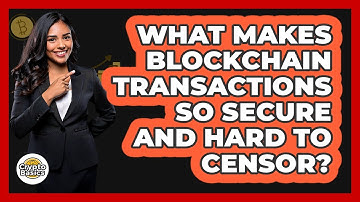 What Makes Blockchain Transactions So Secure And Hard To Censor? - CryptoBasics360.com
