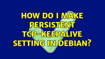 How do I make persistent tcp-keepalive setting in Debian? (2 Solutions!!)