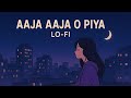 Aaja Aaja O Priya Lo Fi Music Slowed Reverb Romantic Hindi Song Chill Vibes 