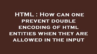 HTML : How can one prevent double encoding of html entities when they are allowed in the input