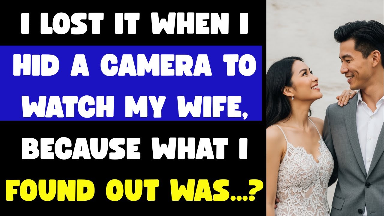 I panicked when I planted a hidden camera to watch my wife, because ...