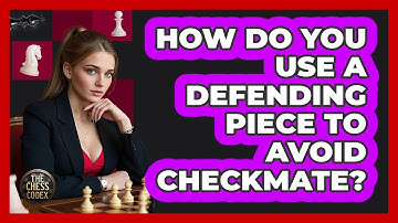 How Do You Use A Defending Piece To Avoid Checkmate? - The Chess Codex