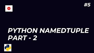5 - How to Use Python namedtuple for Smarter and Cleaner Code - Part#2